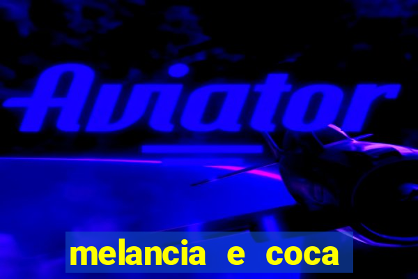 melancia e coca cola faz mal